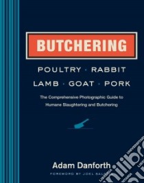 Butchering Poultry, Rabbit, Lamb, Goat, and Pork libro in lingua di Danforth Adam (COR), Salatin Joel (FRW)