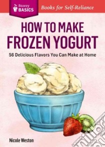 How to Make Frozen Yogurt libro in lingua di Weston Nicole