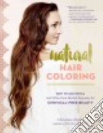 Natural Hair Coloring libro in lingua di Shahin Christine, Gladstar Rosemary (FRW), DiMauro Melinda (PHT)