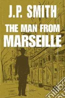 The Man from Marseille libro in lingua di Smith J. P.