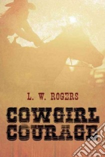 Cowgirl Courage libro in lingua di Rogers L. W.