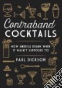 Contraband Cocktails libro in lingua di Dickson Paul