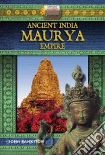 Ancient India Maurya Empire libro in lingua di Bankston John