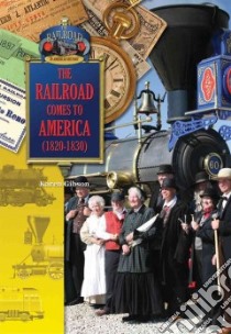 The Railroad Comes to America 1820s-1830s libro in lingua di Gibson Karen Bush