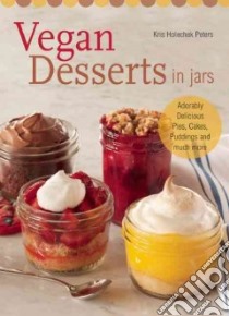Vegan Desserts in Jars libro in lingua di Holechek Peters Kris