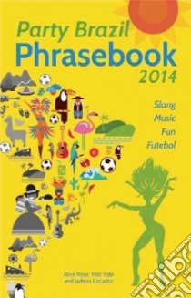 Party Brazil Phrasebook 2014 libro in lingua di Rose Alice, Vale Nati, Cacador Jadson