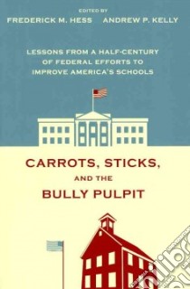 Carrots, Sticks, and the Bully Pulpit libro in lingua di Hess Frederick M. (EDT), Kelly Andrew P. (EDT)
