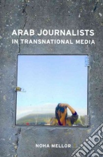 Arab Journalists in Transnational Media libro in lingua di Mellor Noha