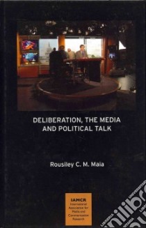 Deliberation, the Media and Political Talk libro in lingua di Maia Rousiley C. M.