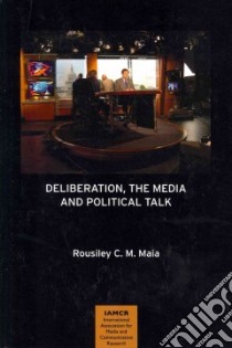 Deliberation, the Media and Political Talk libro in lingua di Maia Rousiley C. M.