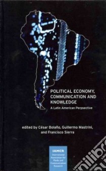 Political Eaconomy, Communication and Knowledge libro in lingua di Bolano Cesar (EDT), Mastrini Guillermo (EDT), Sierra Francisco (EDT), Fernandez Samuel (TRN)