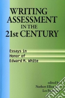 Writing Assessment in the 21st Century libro in lingua di Elliot Norbert (EDT), Perelman Les (EDT)