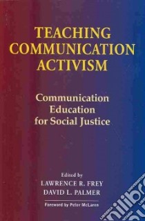 Teaching Communication Activism libro in lingua di Frey Lawrence R. (EDT), Palmer David L. (EDT), McLaren Peter (FRW)