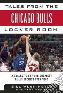 Tales from the Chicago Bulls Locker Room libro in lingua di Wennington Bill, McDill Kent (CON)