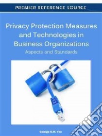 Privacy Protection Measures and Technologies in Business Organizations libro in lingua di Yee George O. M.