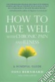 How to Live Well with Chronic Pain and Illness libro in lingua di Bernhard Toni
