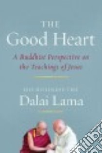 The Good Heart libro in lingua di Dalai Lama XIV, Freeman Laurence (INT), Thupten Jinpa (TRN), Kiely Robert (EDT)