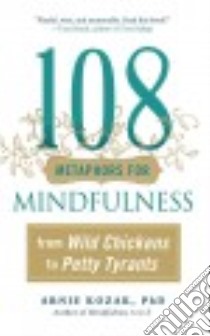 108 Metaphors for Mindfulness libro in lingua di Kozak Arnie Ph.D.