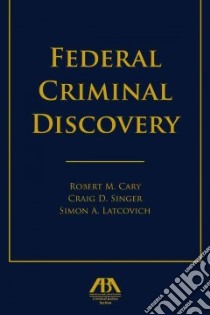 Federal Criminal Discovery libro in lingua di Cary Robert M., Singer Craig D., Latcovich Simon A.