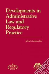 Developments in Administrative Law and Regulatory Practice, 2011 libro in lingua di Lubbers Jeffrey S.