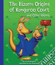 The Bizarre Origins of Kangaroo Court and Other Idioms libro in lingua di Ringstad Arnold, McGeehan Dan (ILT)