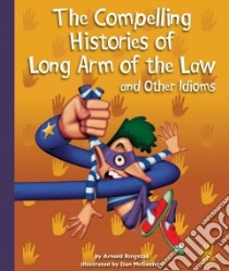 The Compelling Histories of Long Arm of the Law and Other Idioms libro in lingua di Ringstad Arnold, McGeehan Dan (ILT)