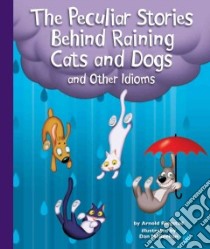 The Peculiar Stories Behind Raining Cats and Dogs and Other Idioms libro in lingua di Ringstad Arnold, McGeehan Dan (ILT)