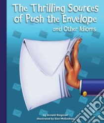 The Thrilling Sources of Push the Envelope and Other Idioms libro in lingua di Ringstad Arnold, McGeehan Dan (ILT)