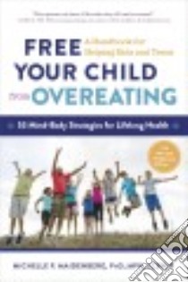 Free Your Child from Overeating libro in lingua di Maidenberg Michelle P. Ph.D.