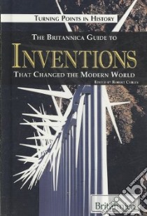 The Britannica Guide to Inventions That Changed the Modern World libro in lingua di Curley Robert (EDT)