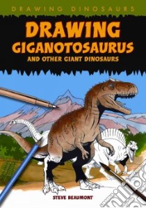 Drawing Giganotosaurus and Other Giant Dinosaurs libro in lingua di Beaumont Steve