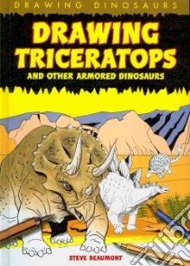 Drawing Triceratops and Other Armored Dinosaurs libro in lingua di Beaumont Steve