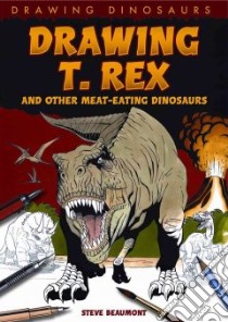 Drawing T. Rex and Other Meat-Eating Dinosaurs libro in lingua di Beaumont Steve