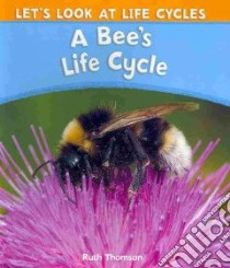 A Bee's Life Cycle libro in lingua di Thomson Ruth, Brooker Victoria (EDT)
