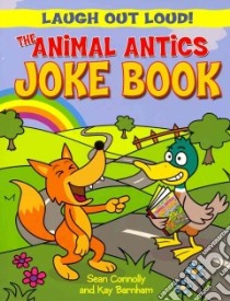The Animal Antics Joke Book libro in lingua di Connolly Sean, Barnham Kay
