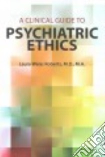 A Clinical Guide to Psychiatric Ethics libro in lingua di Roberts Laura Weiss M.D.