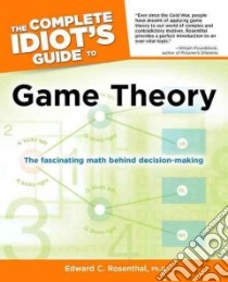 The Complete Idiot's Guide to Game Theory libro in lingua di Rosenthal Edward C.
