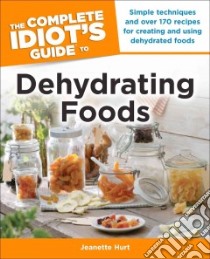 The Complete Idiot's Guide to Dehydrating Foods libro in lingua di Hurt Jeanette
