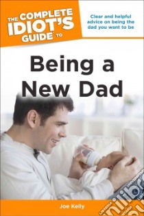 The Complete Idiot's Guide to Being a New Dad libro in lingua di Kelly Joe