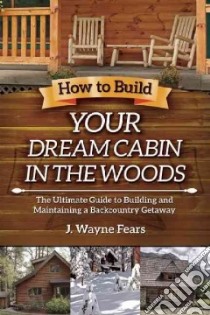 How to Build Your Dream Cabin in the Woods libro in lingua di Fears J. Wayne