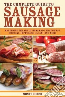 The Complete Guide to Sausage Making libro in lingua di Burch Monte