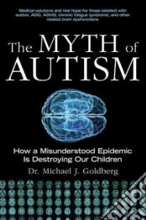 The Myth of Autism libro in lingua di Goldberg Michael J., Goldberg Elyse (CON), Mena Ismael Dr. (FRW)