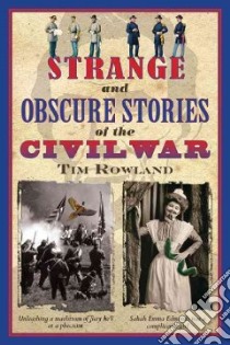Strange and Obscure Stories of the Civil War libro in lingua di Rowland Tim, Howard J. W. (FRW)