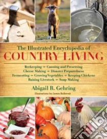 The Illustrated Encyclopedia of Country Living libro in lingua di Gehring Abigail R., Balkovek James (ILT)