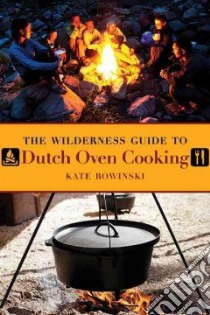 The Wilderness Guide to Dutch Oven Cooking libro in lingua di Rowinski Kate, Rowinski Jim (PHT)