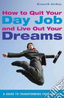 How to Quit Your Day Job and Live Out Your Dreams libro in lingua di Atchity Kenneth