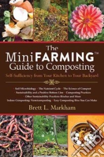 The Mini Farming Guide to Composting libro in lingua di Markham Brett L.