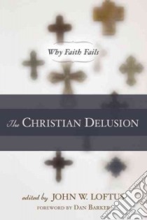 The Christian Delusion libro in lingua di Loftus John W. (EDT), Barker Dan (FRW)