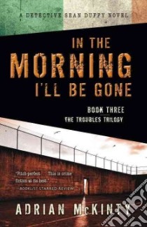 In the Morning I'll Be Gone libro in lingua di McKinty Adrian