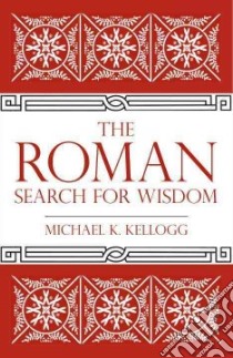 The Roman Search for Wisdom libro in lingua di Kellogg Michael K.